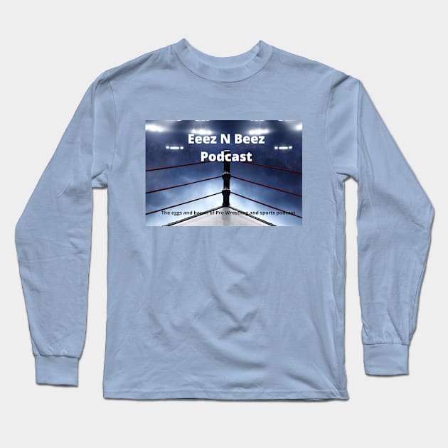 Eeez N Beez Podcast Official Long Sleeve T-Shirt by Eeez N Beez Podcast Merch